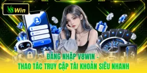 Đăng Nhập V8WIN - Thao Tác Truy Cập Tài Khoản Siêu Nhanh